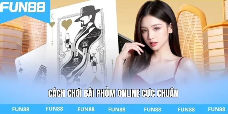 Cách chơi bài Phỏm online cực chuẩn